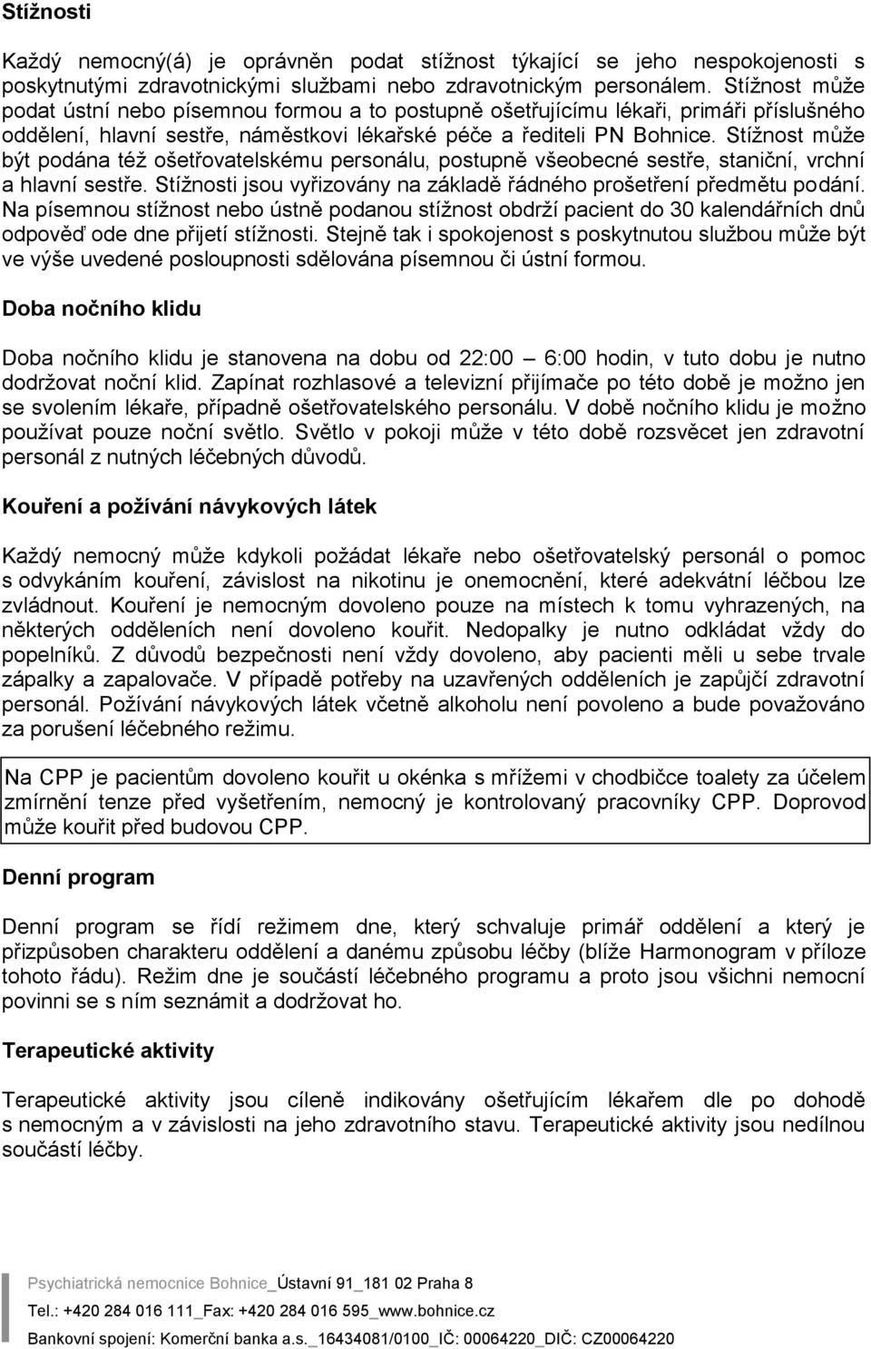 Stížnost může být podána též ošetřovatelskému personálu, postupně všeobecné sestře, staniční, vrchní a hlavní sestře. Stížnosti jsou vyřizovány na základě řádného prošetření předmětu podání.