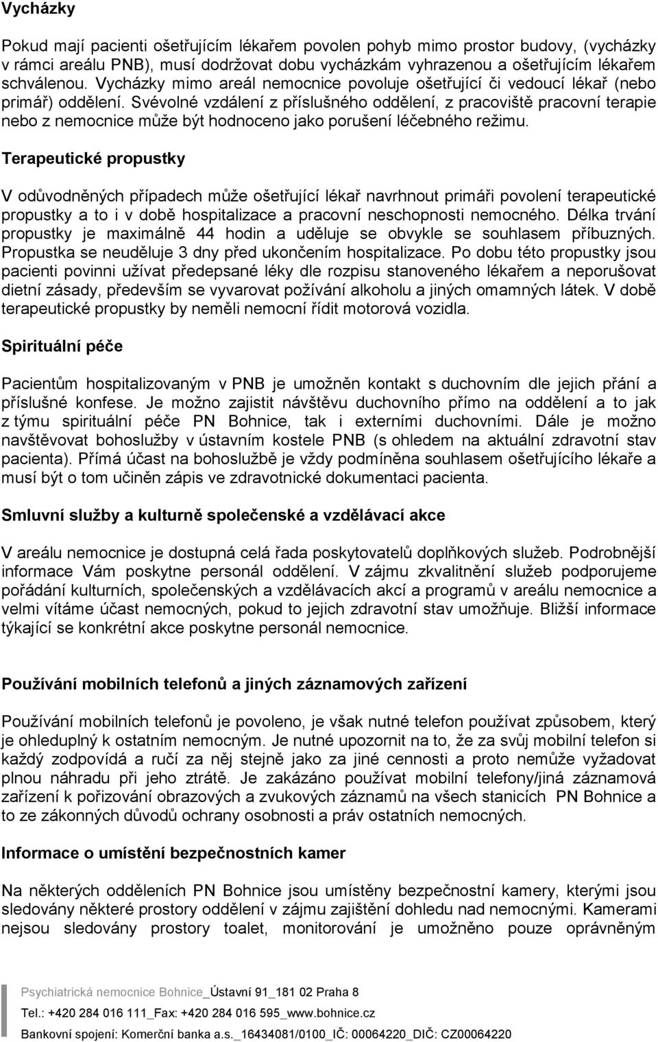 Svévolné vzdálení z příslušného oddělení, z pracoviště pracovní terapie nebo z nemocnice může být hodnoceno jako porušení léčebného režimu.