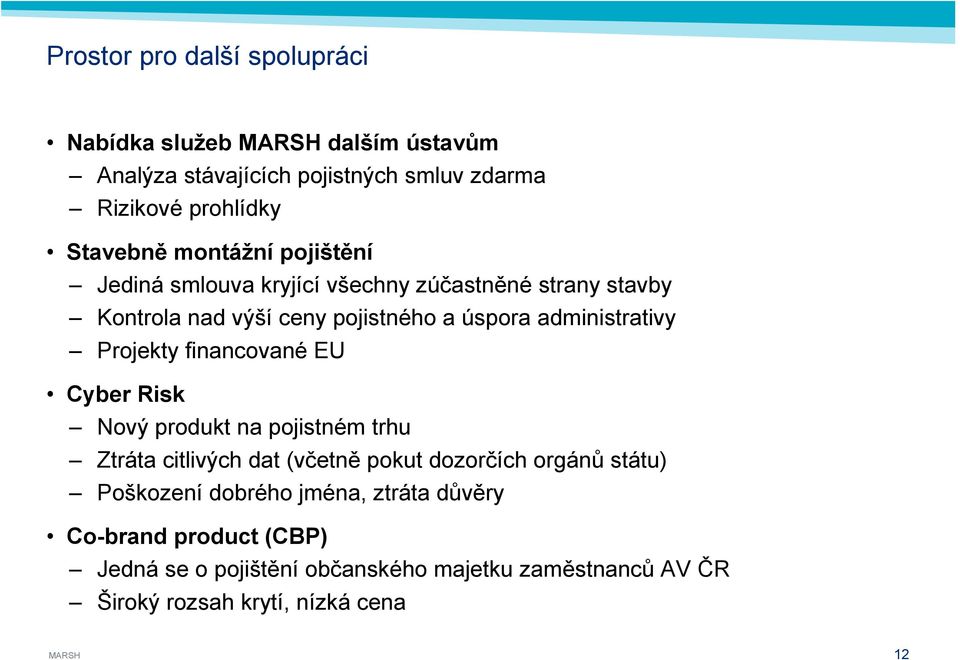 Projekty financované EU Cyber Risk Nový produkt na pojistném trhu Ztráta citlivých dat (včetně pokut dozorčích orgánů státu) Poškození