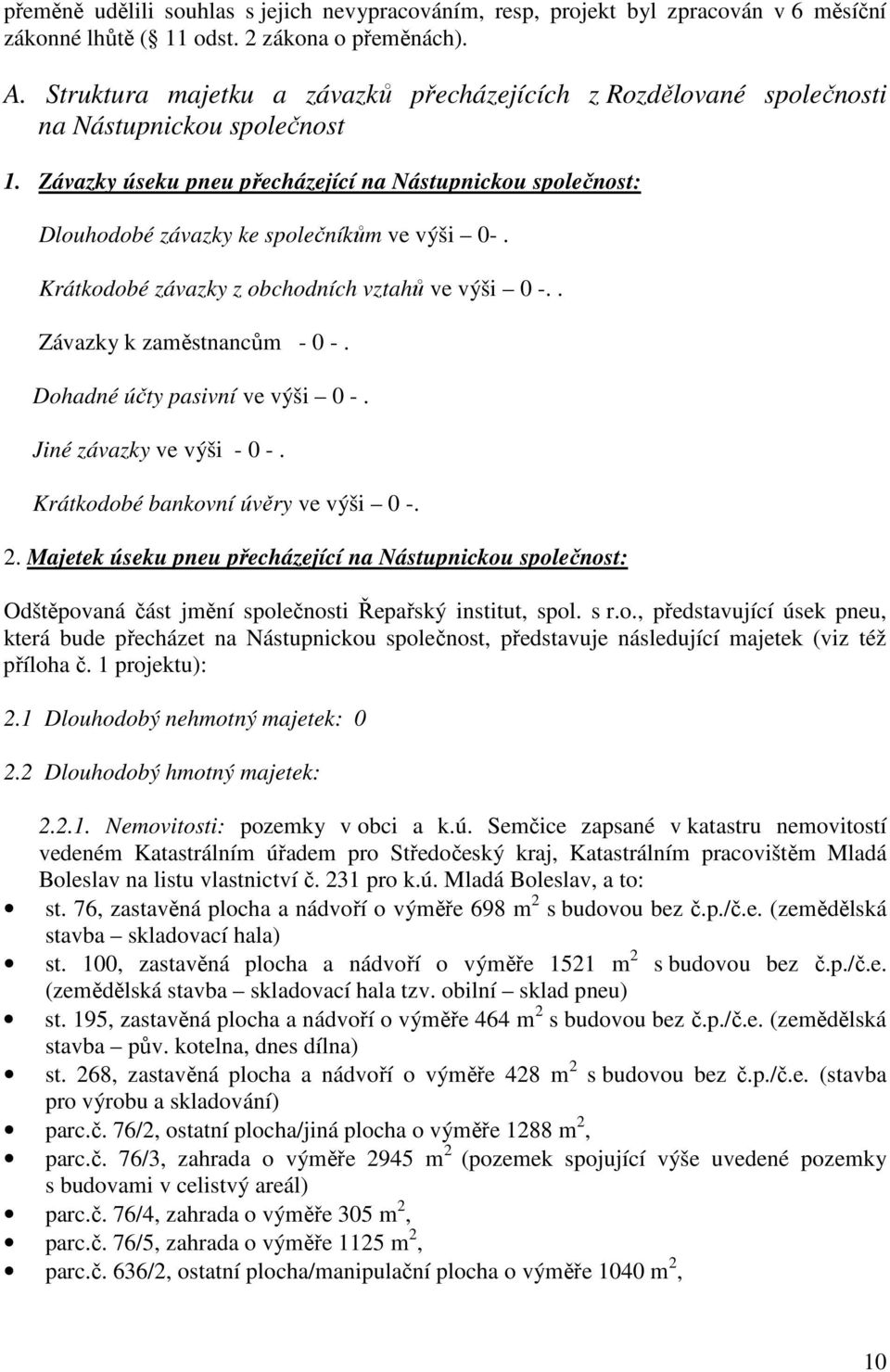 Závazky úseku pneu přecházející na Nástupnickou společnost: Dlouhodobé závazky ke společníkům ve výši 0-. Krátkodobé závazky z obchodních vztahů ve výši 0 -.. Závazky k zaměstnancům - 0 -.