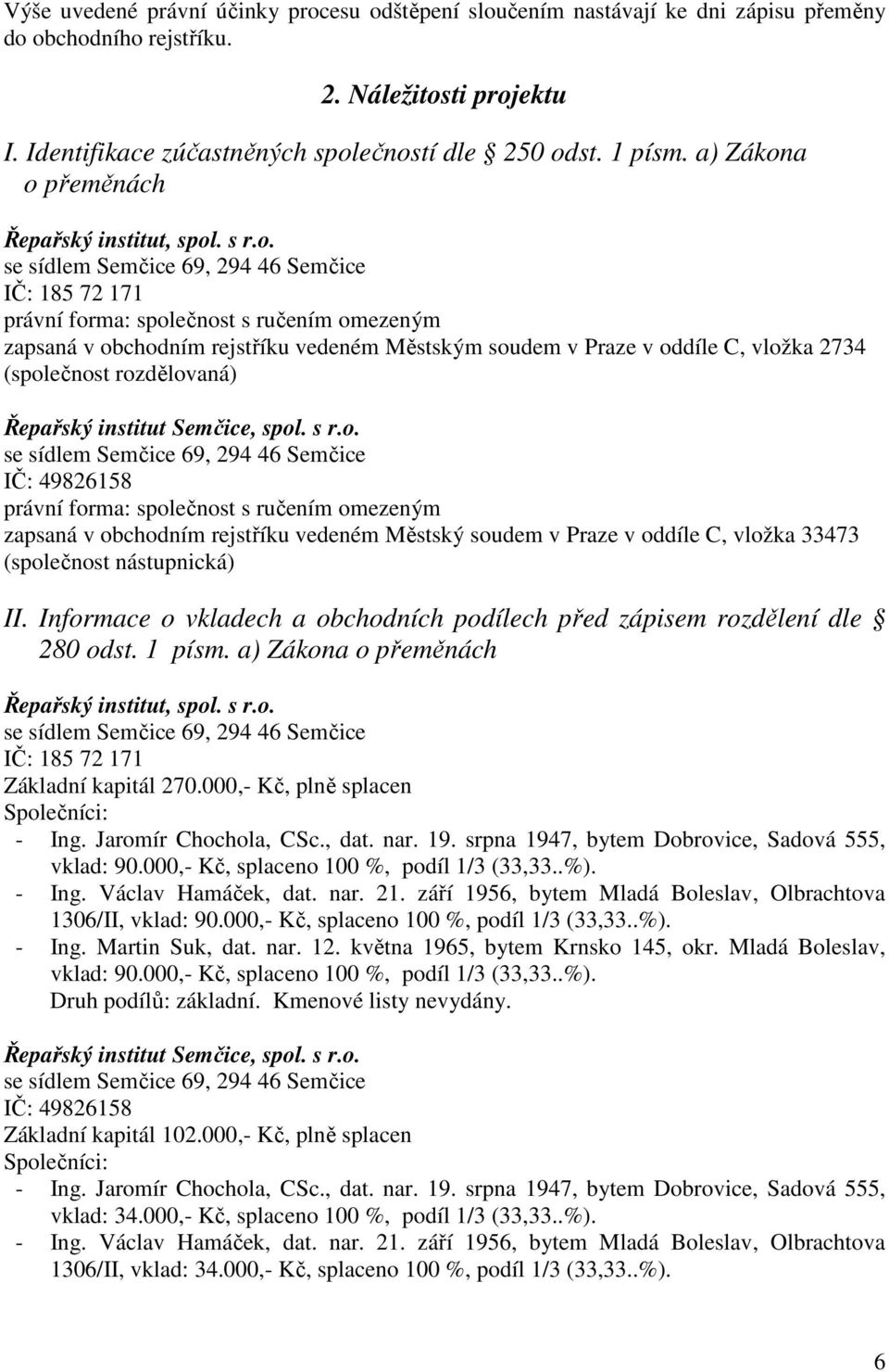 a o přeměnách Řepařský institut, spol. s r.o. IČ: 185 72 171 právní forma: společnost s ručením omezeným zapsaná v obchodním rejstříku vedeném Městským soudem v Praze v oddíle C, vložka 2734