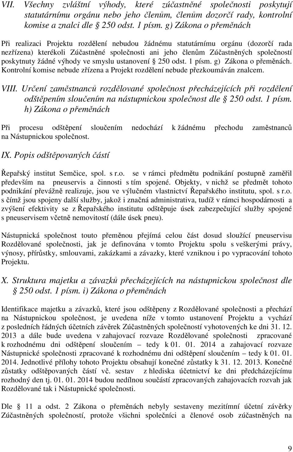 poskytnuty žádné výhody ve smyslu ustanovení 250 odst. 1 písm. g) Zákona o přeměnách. Kontrolní komise nebude zřízena a Projekt rozdělení nebude přezkoumáván znalcem. VIII.