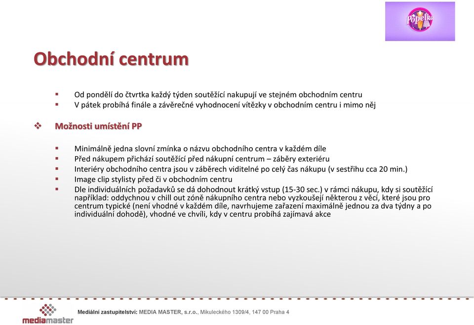 viditelné po celý čas nákupu (v sestřihu cca 20 min.) Image clip stylisty před či v obchodním centru Dle individuálních požadavků se dá dohodnout krátký vstup (15-30 sec.