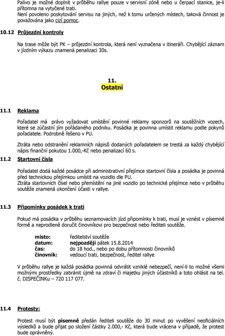 12 Průjezdní kontroly Na trase může být PK průjezdní kontrola, která není vyznačena v itineráři. Chybějící záznam v jízdním výkazu znamená penalizaci 30s. 11. Ostatní 11.