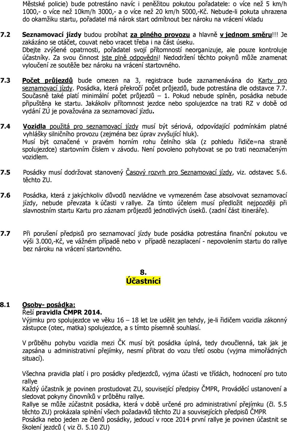 !! Je zakázáno se otáčet, couvat nebo vracet třeba i na část úseku. Dbejte zvýšené opatrnosti, pořadatel svojí přítomností neorganizuje, ale pouze kontroluje účastníky.