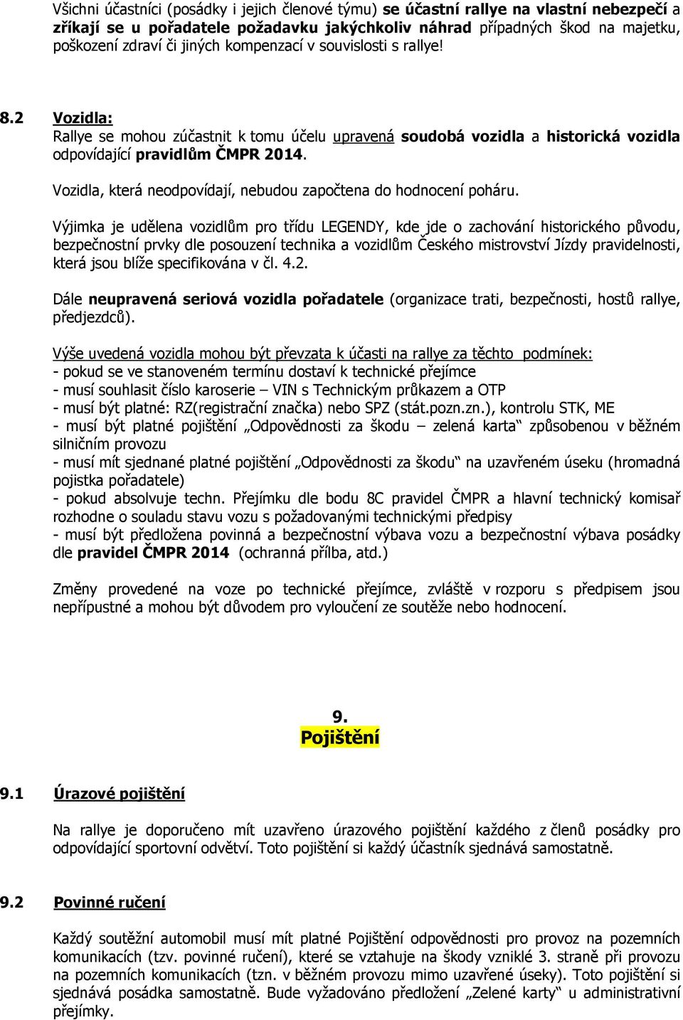 Vozidla, která neodpovídají, nebudou započtena do hodnocení poháru.