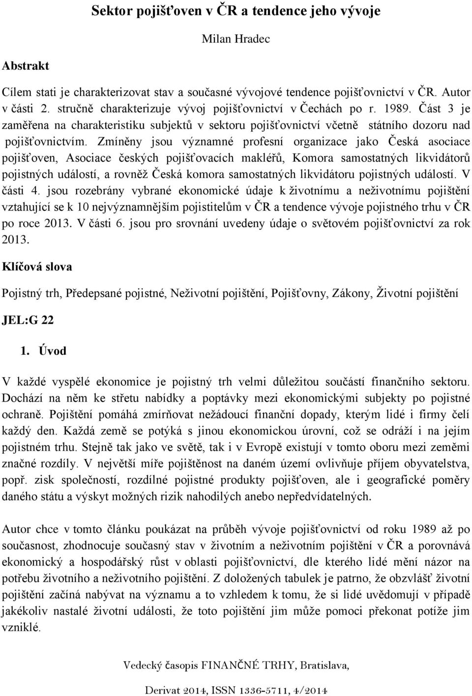 Zmíněny jsou významné profesní organizace jako Česká asociace pojišťoven, Asociace českých pojišťovacích makléřů, Komora samostatných likvidátorů pojistných událostí, a rovněž Česká komora