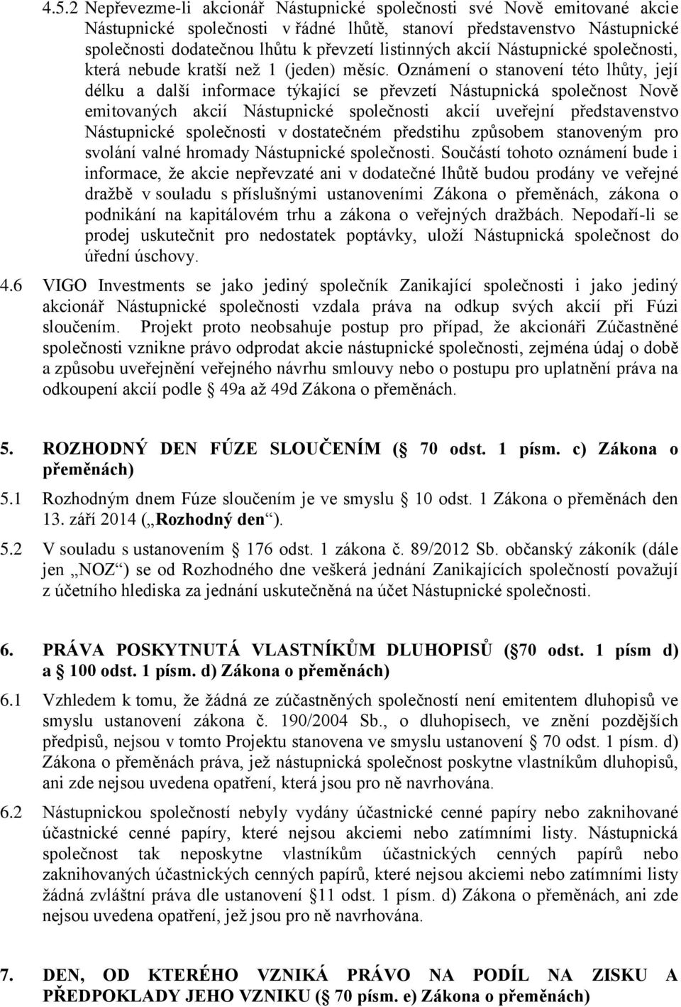 Oznámení o stanovení této lhůty, její délku a další informace týkající se převzetí Nástupnická společnost Nově emitovaných akcií Nástupnické společnosti akcií uveřejní představenstvo Nástupnické