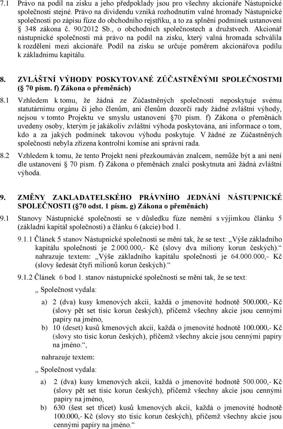 , o obchodních společnostech a družstvech. Akcionář nástupnické společnosti má právo na podíl na zisku, který valná hromada schválila k rozdělení mezi akcionáře.