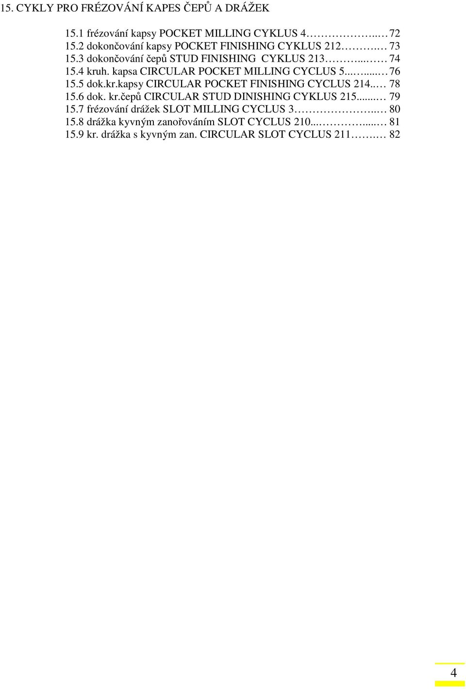 kapsa CIRCULAR POCKET MILLING CYCLUS 5...... 76 15.5 dok.kr.kapsy CIRCULAR POCKET FINISHING CYCLUS 214.. 78 15.6 dok. kr.