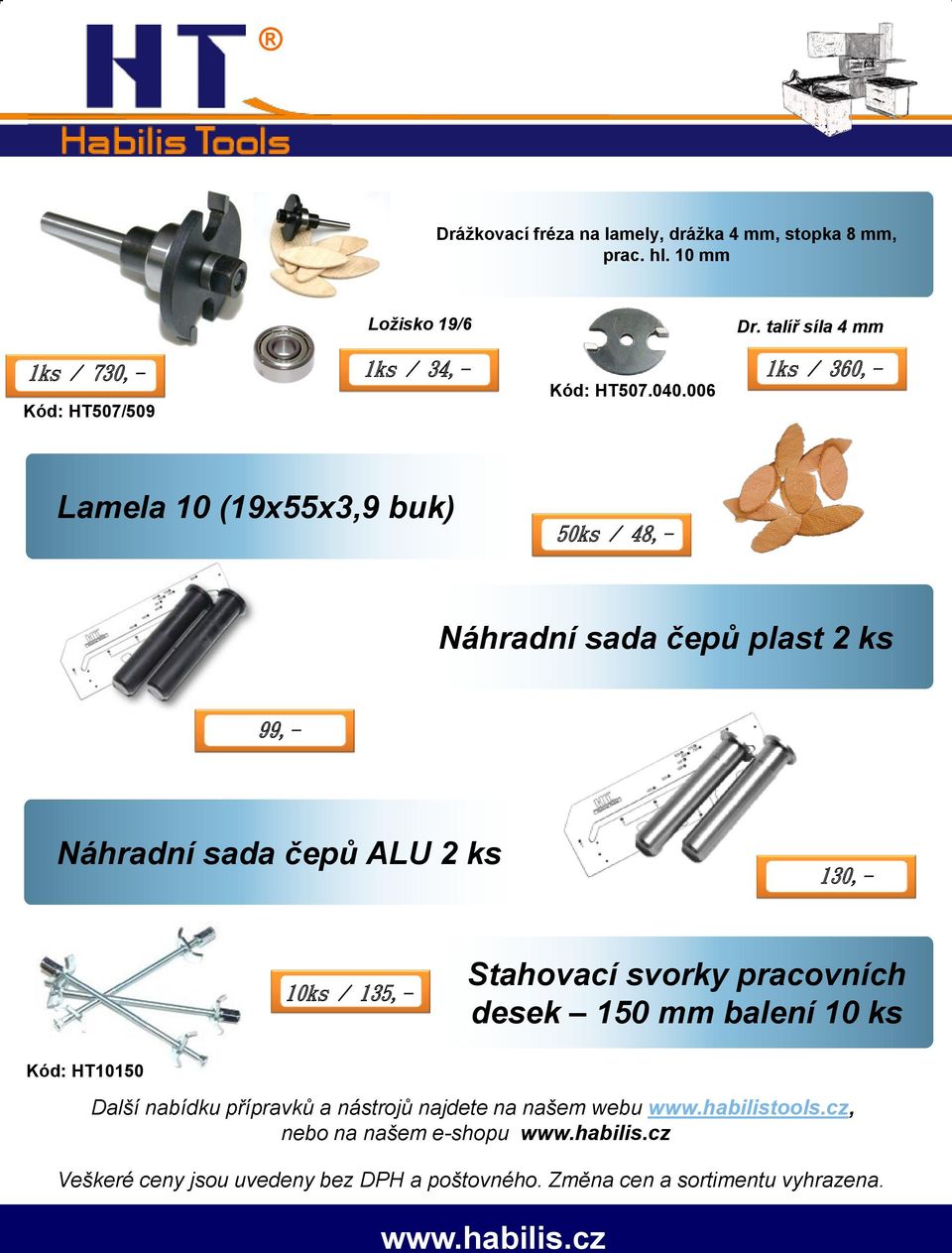 006 Lamela 10 (19x55x3,9 buk) 50ks / 48,- Náhradní sada čepů plast 2 ks 99,- Náhradní sada čepů ALU 2 ks 130,- 10ks / 135,- Stahovací