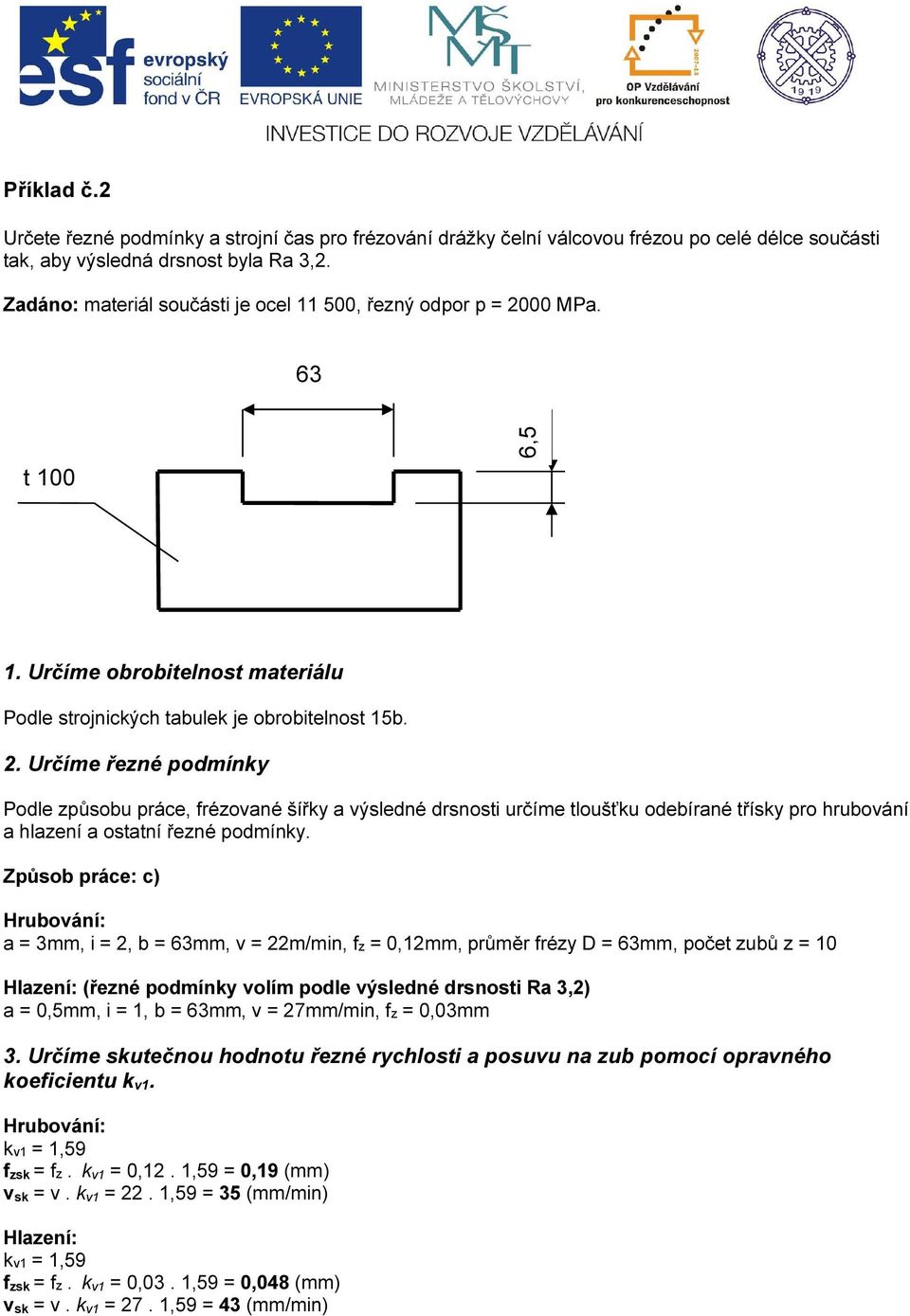 00 MPa. 63 100 6,5 1. Určíme obrobielnos maeriálu Podle srojnických abulek je obrobielnos 15b. 2.