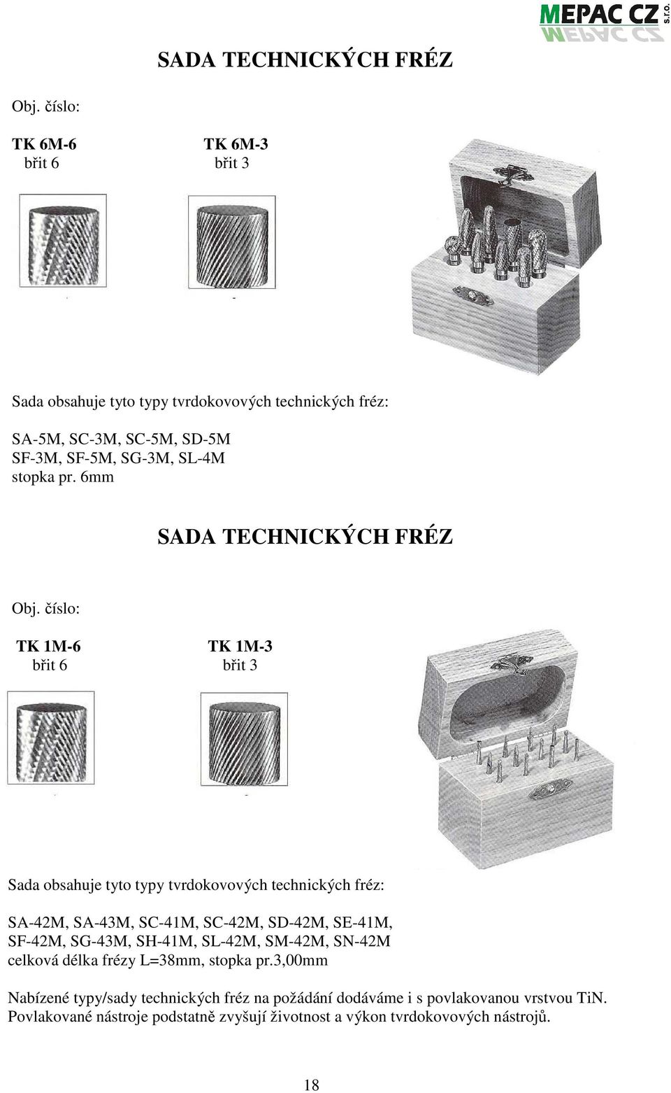 pr. 6mm  číslo: TK 1M-6 TK 1M-3 břit 6 břit 3 Sada obsahuje tyto typy tvrdokovových technických fréz: SA-42M, SA-43M, SC-41M, SC-42M, SD-42M, SE-41M,