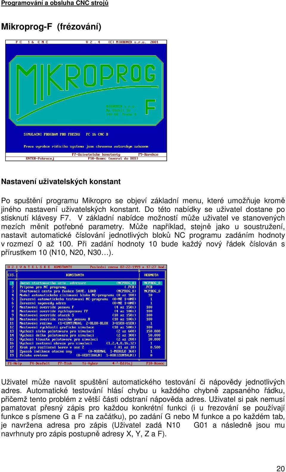 Může například, stejně jako u soustružení, nastavit automatické číslování jednotlivých bloků NC programu zadáním hodnoty v rozmezí 0 až 100.