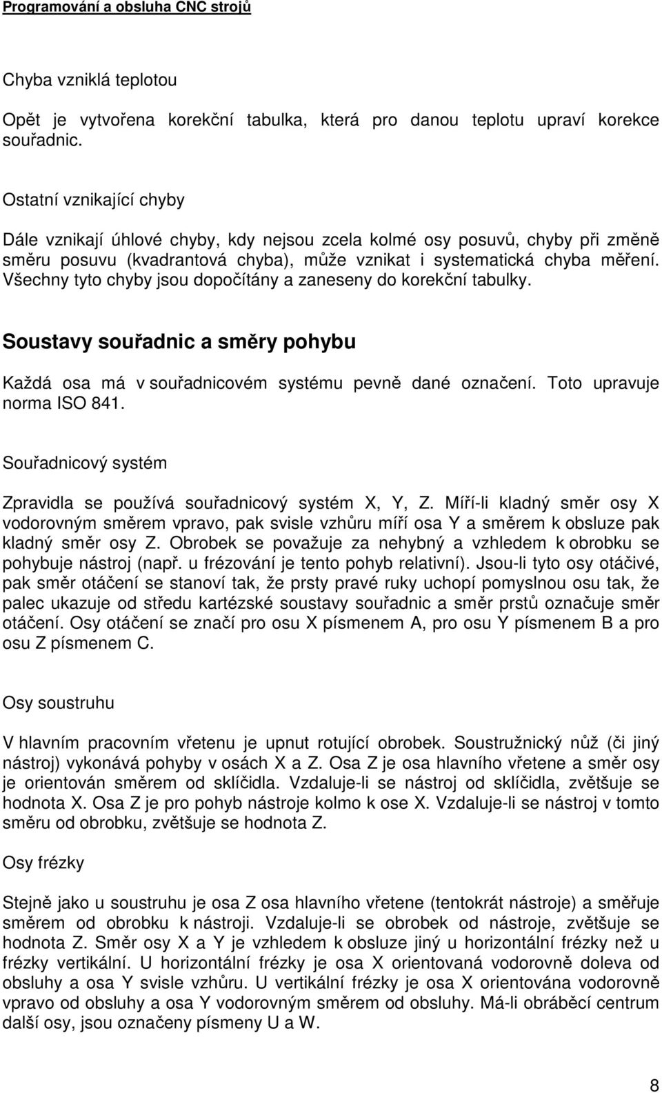 Všechny tyto chyby jsou dopočítány a zaneseny do korekční tabulky. Soustavy souřadnic a směry pohybu Každá osa má v souřadnicovém systému pevně dané označení. Toto upravuje norma ISO 841.