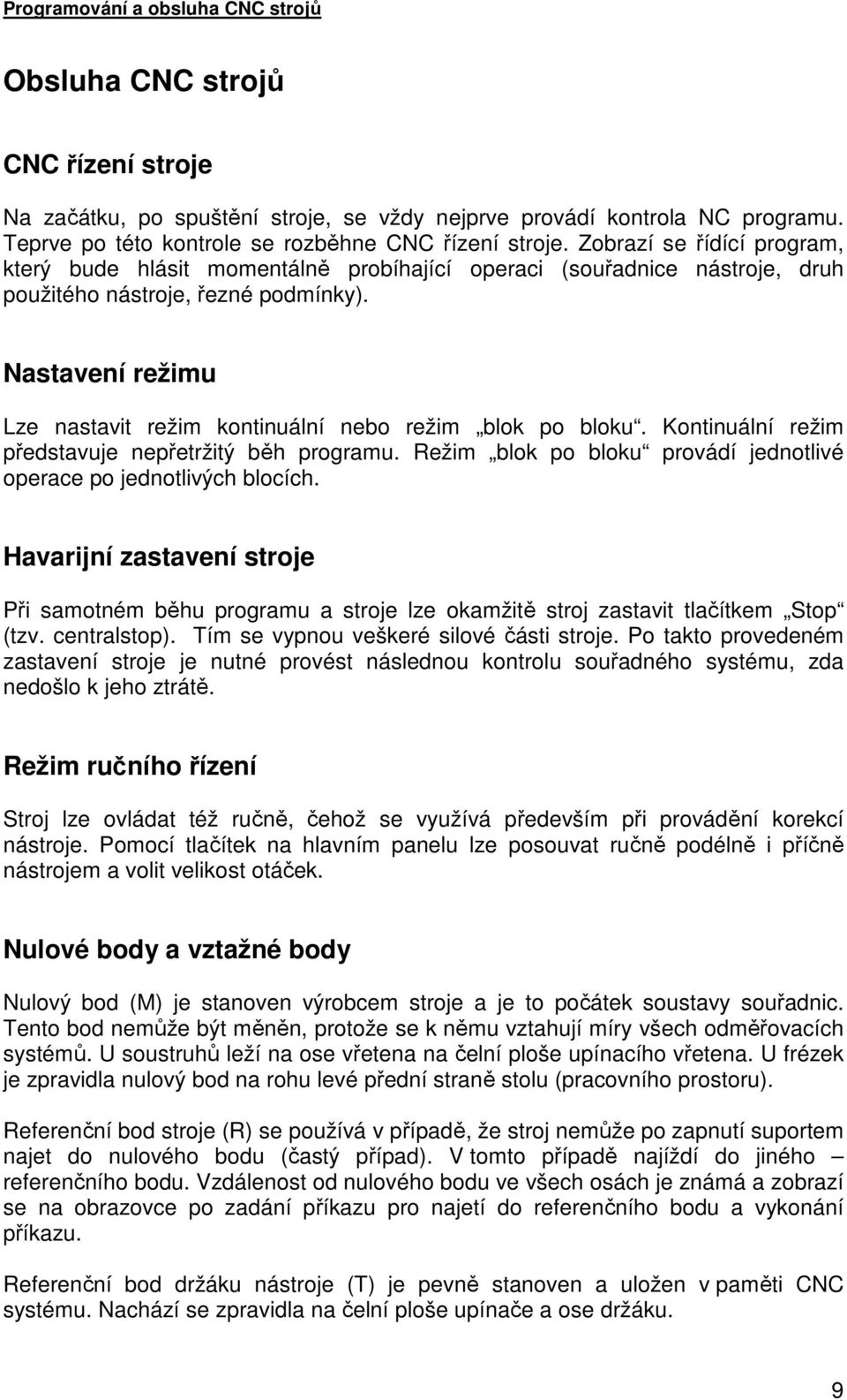 Nastavení režimu Lze nastavit režim kontinuální nebo režim blok po bloku. Kontinuální režim představuje nepřetržitý běh programu.