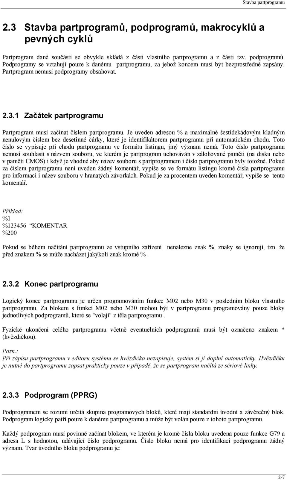 Je uveden adresou % a maximálně šestidekádovým kladným nenulovým číslem bez desetinné čárky, které je identifikátorem partprogramu při automatickém chodu.