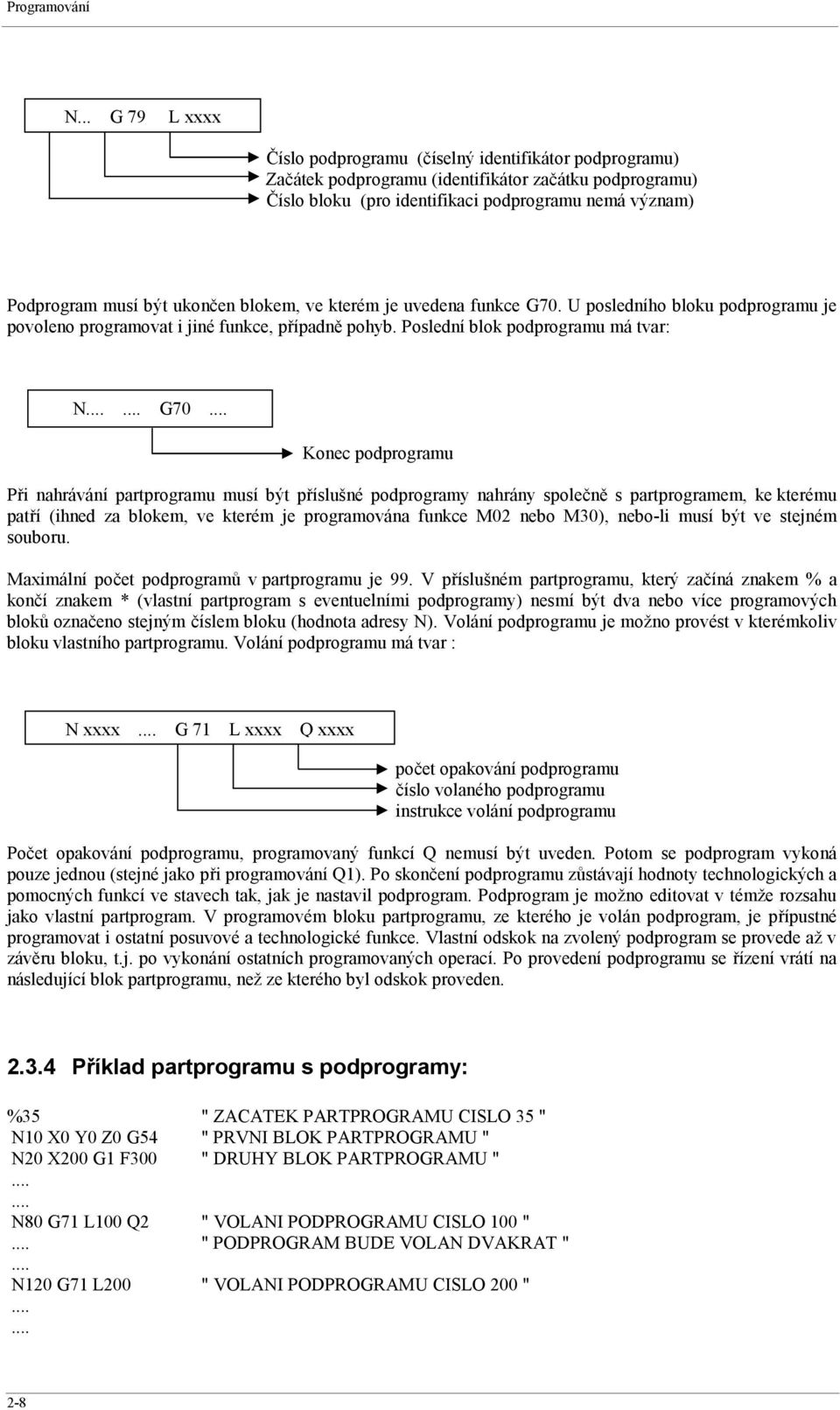 ukončen blokem, ve kterém je uvedena funkce G70.