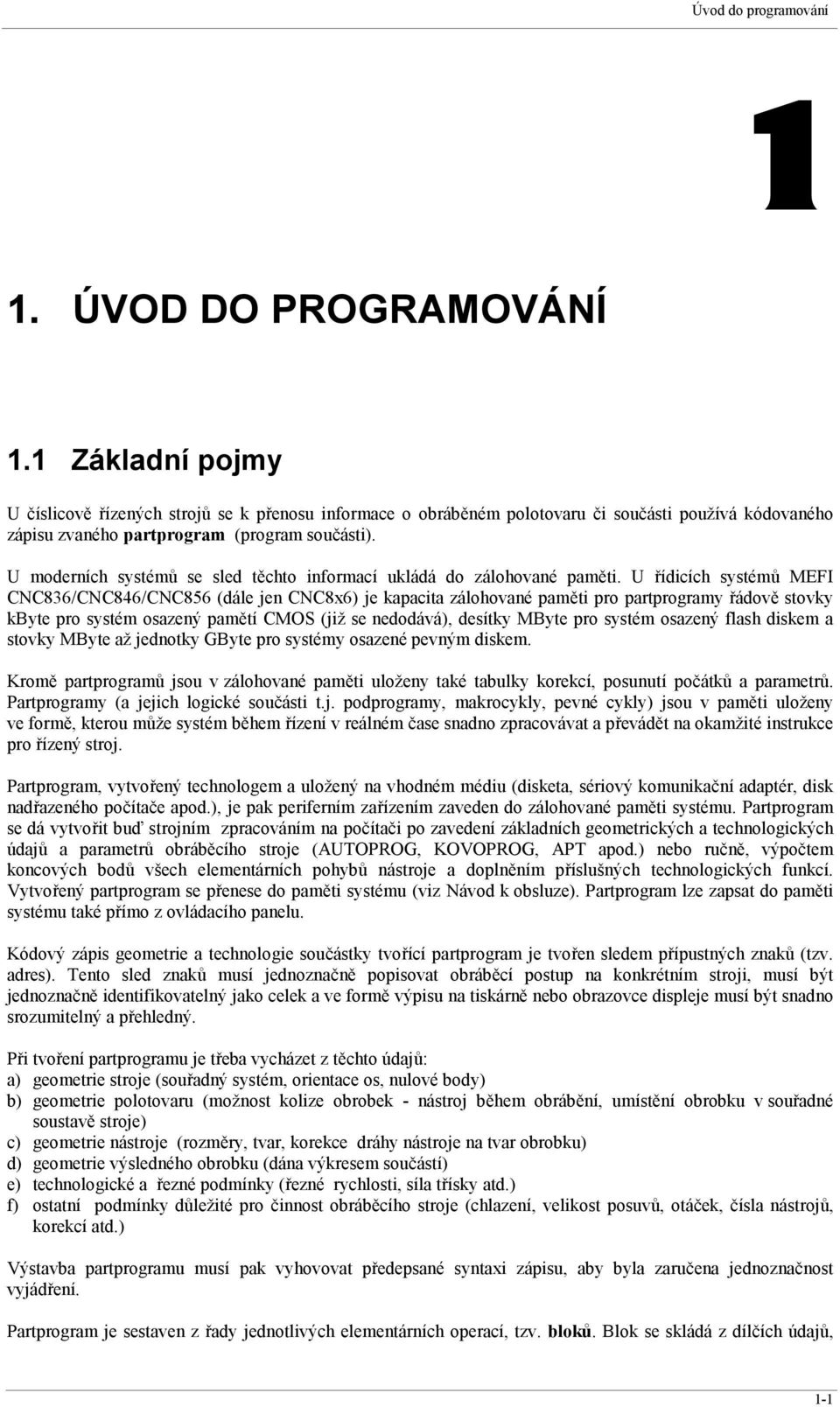 U moderních systémů se sled těchto informací ukládá do zálohované paměti.