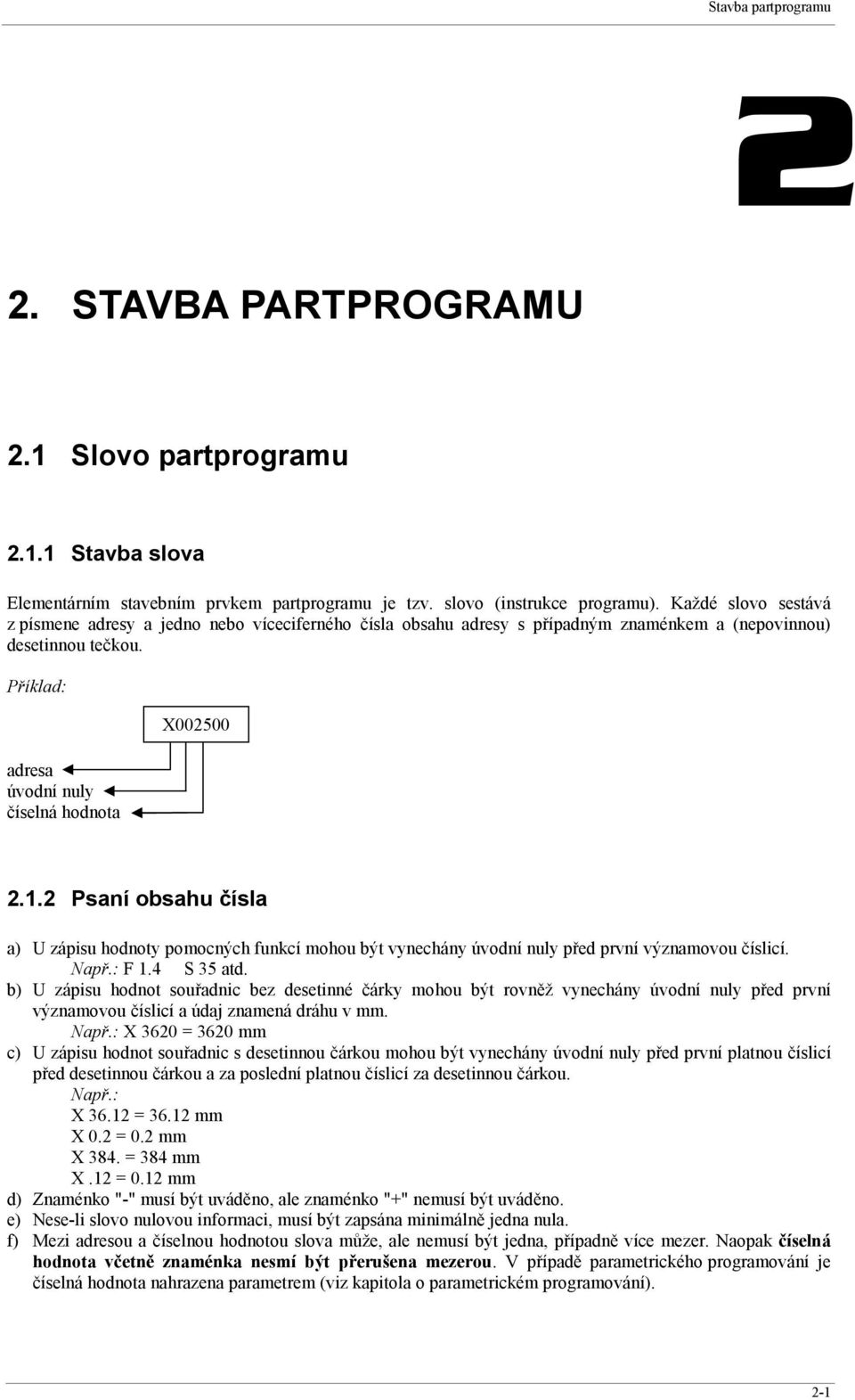 2 Psaní obsahu čísla a) U zápisu hodnoty pomocných funkcí mohou být vynechány úvodní nuly před první významovou číslicí. Např.: F 1.4 S 35 atd.