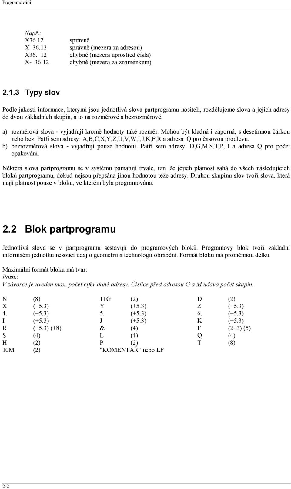 a) rozměrová slova - vyjadřují kromě hodnoty také rozměr. Mohou být kladná i záporná, s desetinnou čárkou nebo bez. Patří sem adresy: A,B,C,X,Y,Z,U,V,W,I,J,K,F,R a adresa Q pro časovou prodlevu.