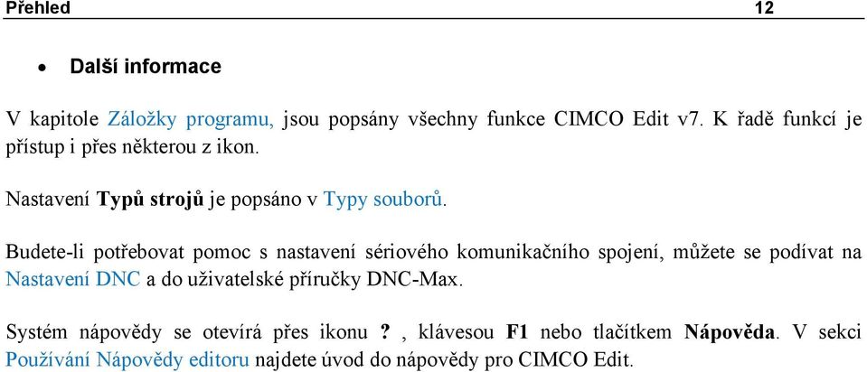 Budete-li potřebovat pomoc s nastavení sériového komunikačního spojení, můžete se podívat na Nastavení DNC a do