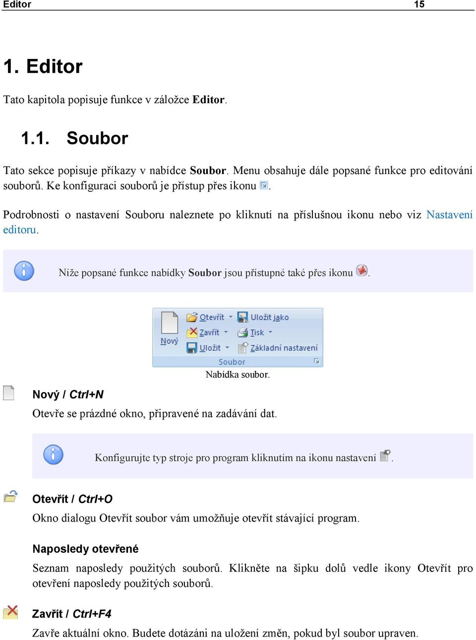 Níže popsané funkce nabídky Soubor jsou přístupné také přes ikonu. Nový / Ctrl+N Nabídka soubor. Otevře se prázdné okno, připravené na zadávání dat.