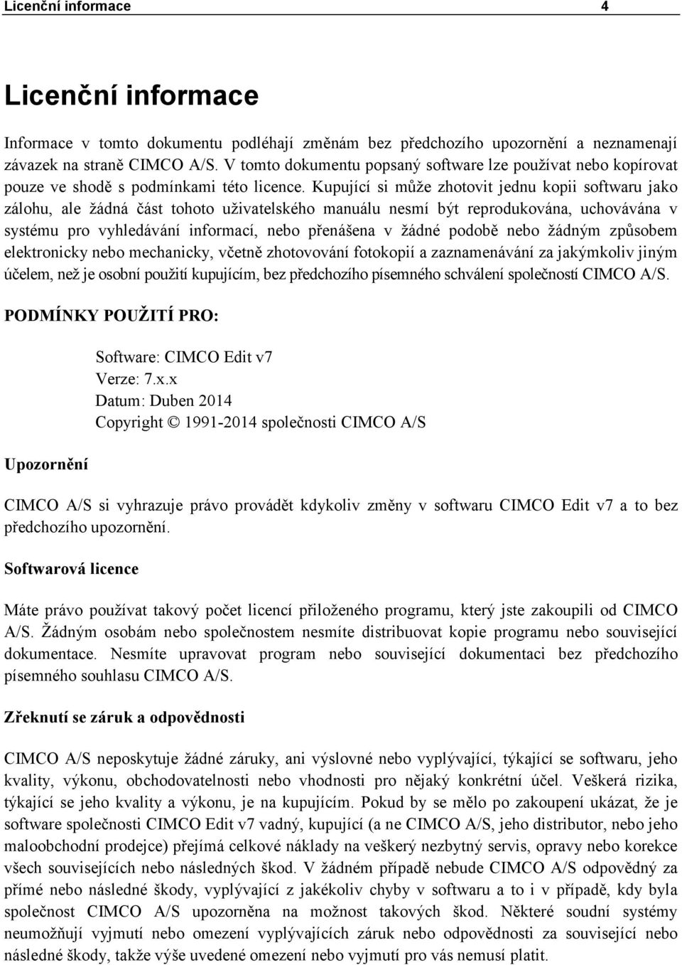 Kupující si může zhotovit jednu kopii softwaru jako zálohu, ale žádná část tohoto uživatelského manuálu nesmí být reprodukována, uchovávána v systému pro vyhledávání informací, nebo přenášena v žádné