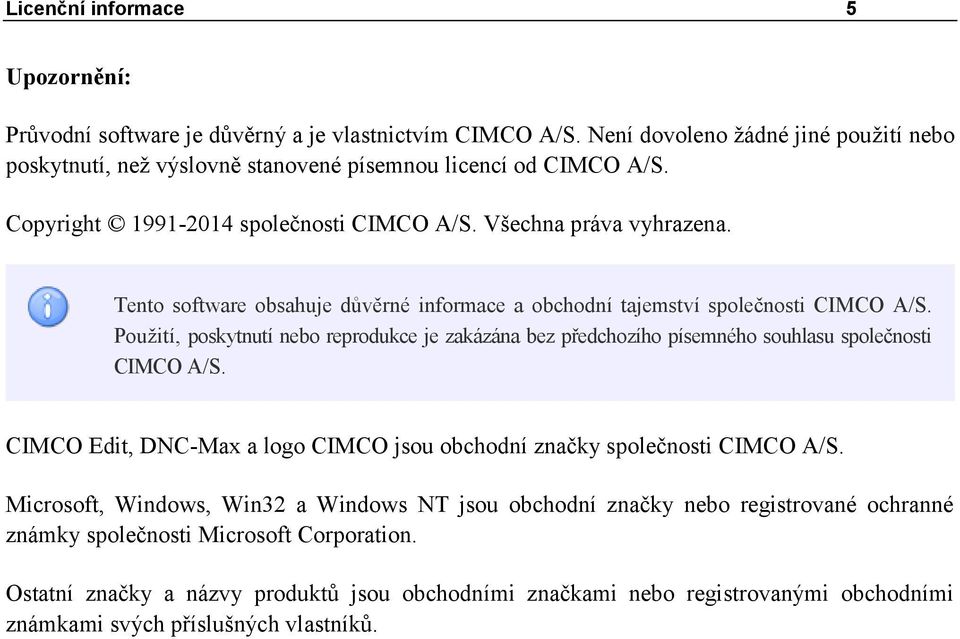 Použití, poskytnutí nebo reprodukce je zakázána bez předchozího písemného souhlasu společnosti CIMCO A/S. CIMCO Edit, DNC-Max a logo CIMCO jsou obchodní značky společnosti CIMCO A/S.