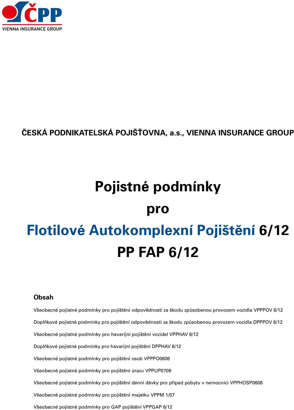 VPPPOV 6/12 Doplňkové pojistné podmínky pro pojištění odpovědnosti za škodu způsobenou provozem vozidla DPPPOV 6/12 Všeobecné pojistné podmínky pro havarijní pojištění vozidel VPPHAV 6/12 Doplňkové