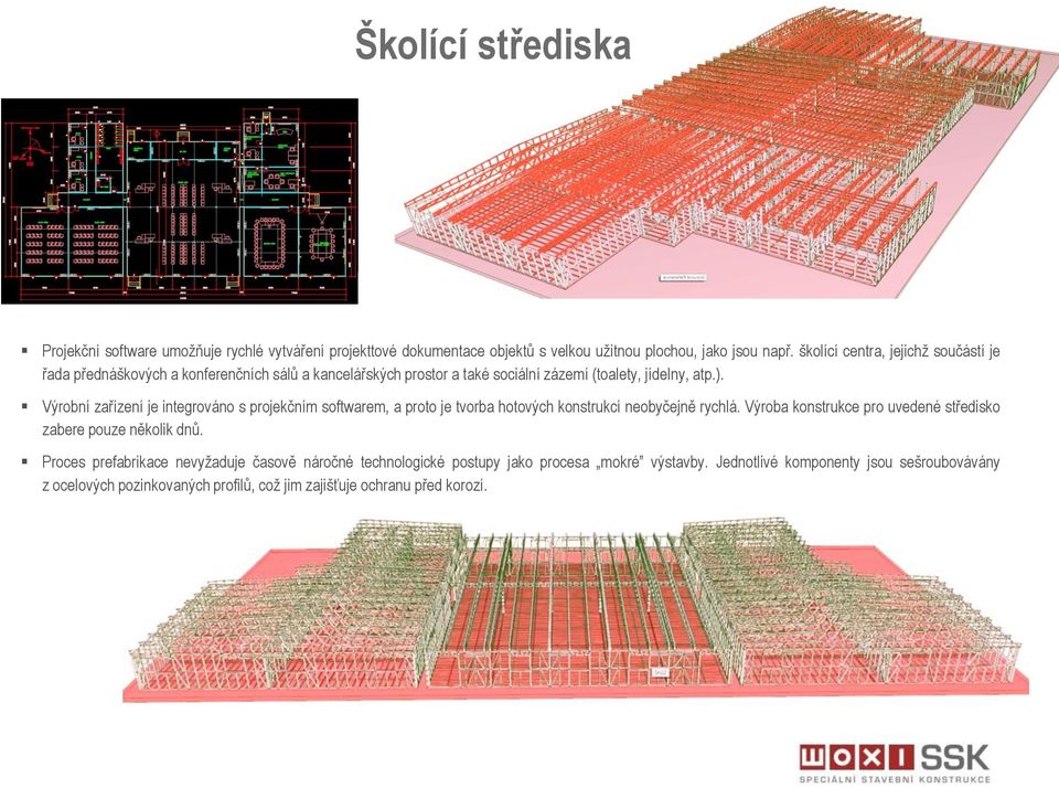 Výrobní zařízení je integrováno s projekčním softwarem, a proto je tvorba hotových konstrukcí neobyčejně rychlá.