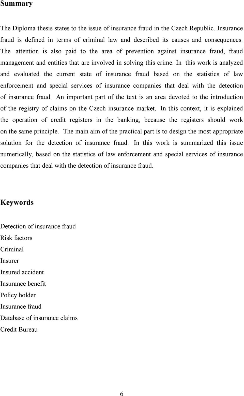 In this work is analyzed and evaluated the current state of insurance fraud based on the statistics of law enforcement and special services of insurance companies that deal with the detection of