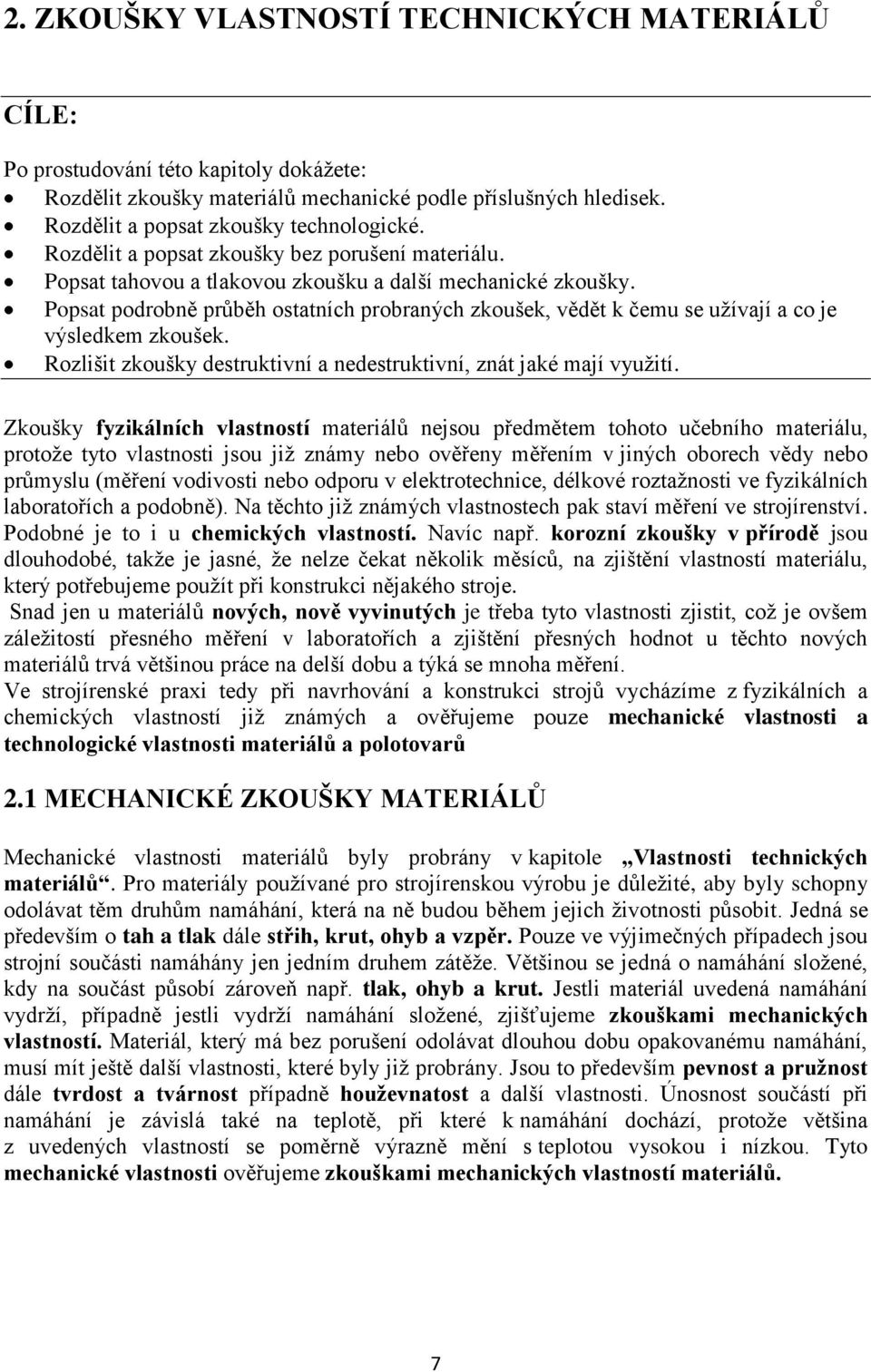 Popsat podrobně průběh ostatních probraných zkoušek, vědět k čemu se uţívají a co je výsledkem zkoušek. Rozlišit zkoušky destruktivní a nedestruktivní, znát jaké mají vyuţití.