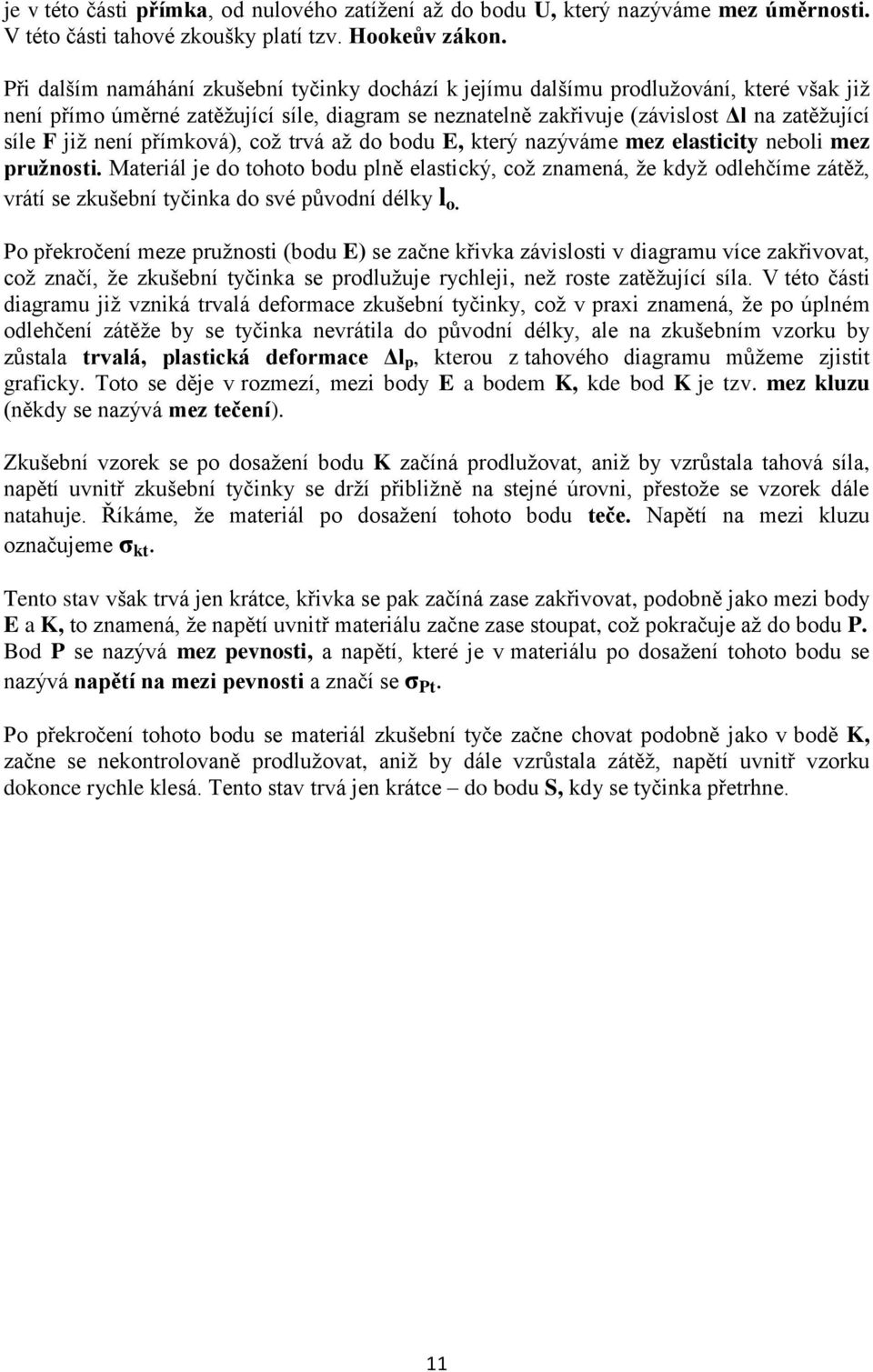 není přímková), coţ trvá aţ do bodu E, který nazýváme mez elasticity neboli mez pruţnosti.