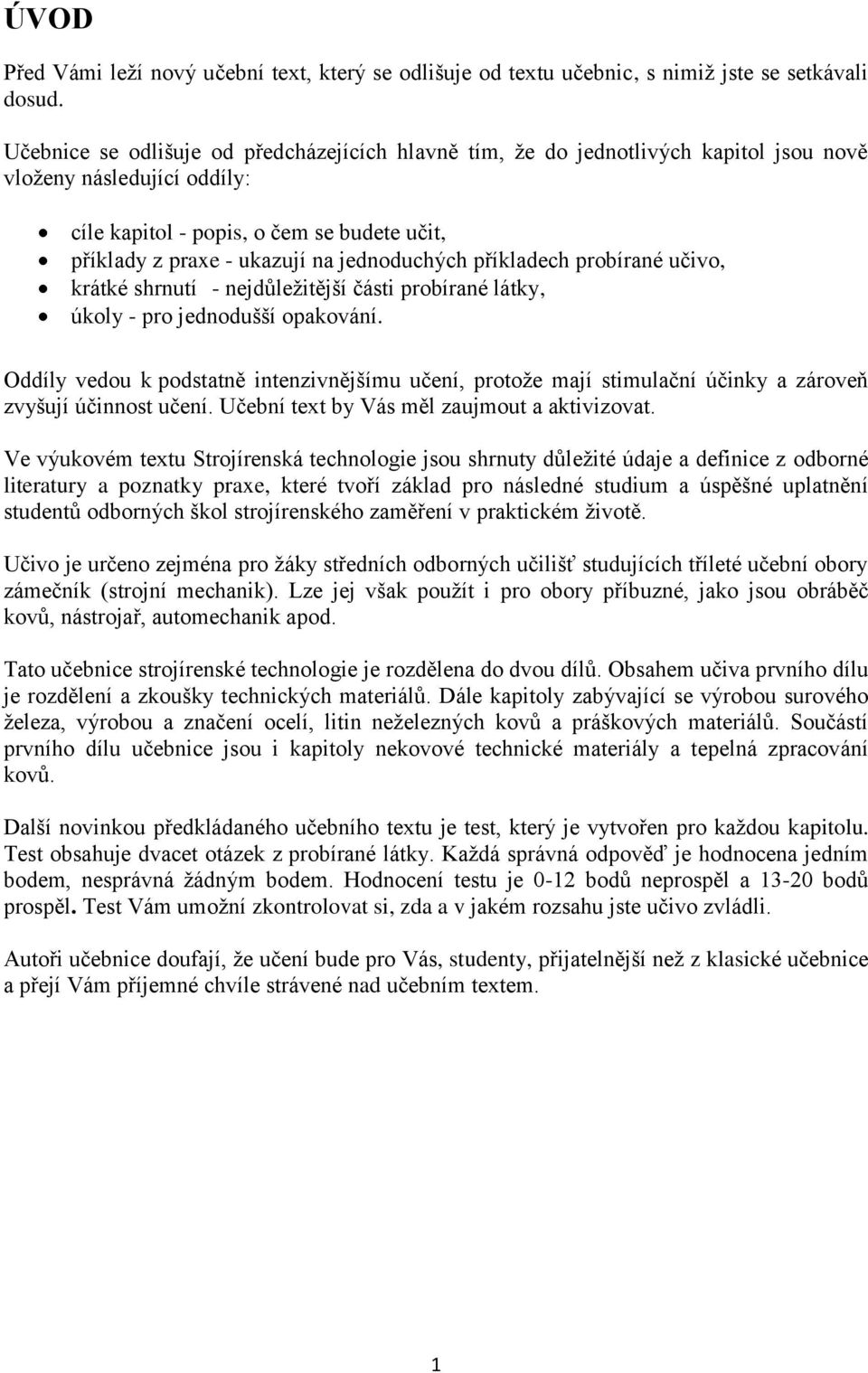 jednoduchých příkladech probírané učivo, krátké shrnutí - nejdůleţitější části probírané látky, úkoly - pro jednodušší opakování.