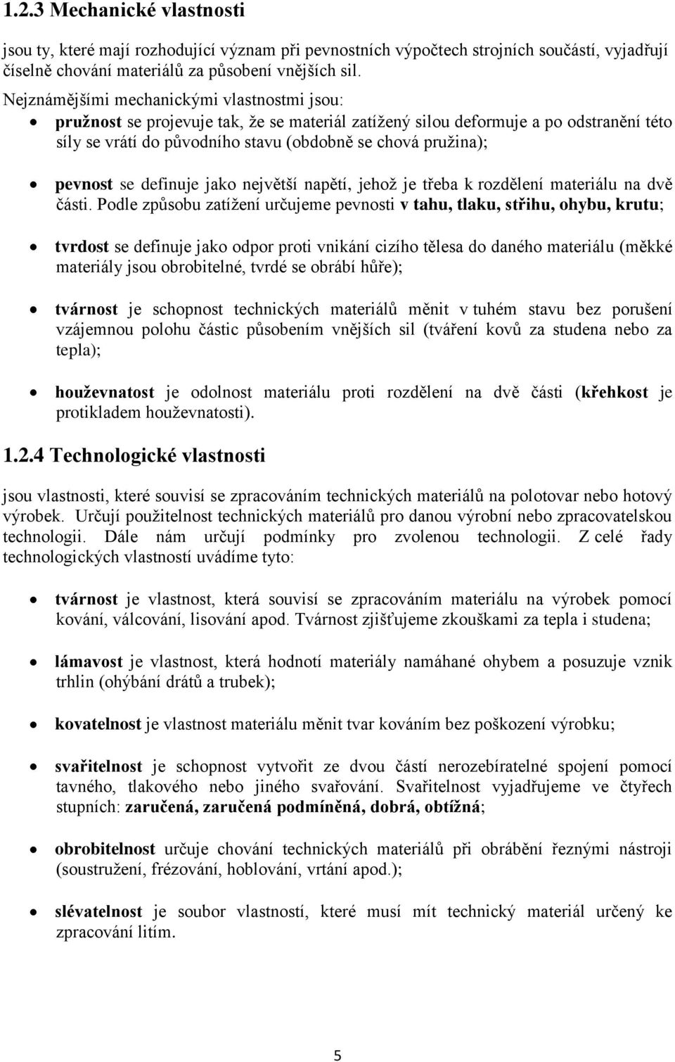 pevnost se definuje jako největší napětí, jehoţ je třeba k rozdělení materiálu na dvě části.