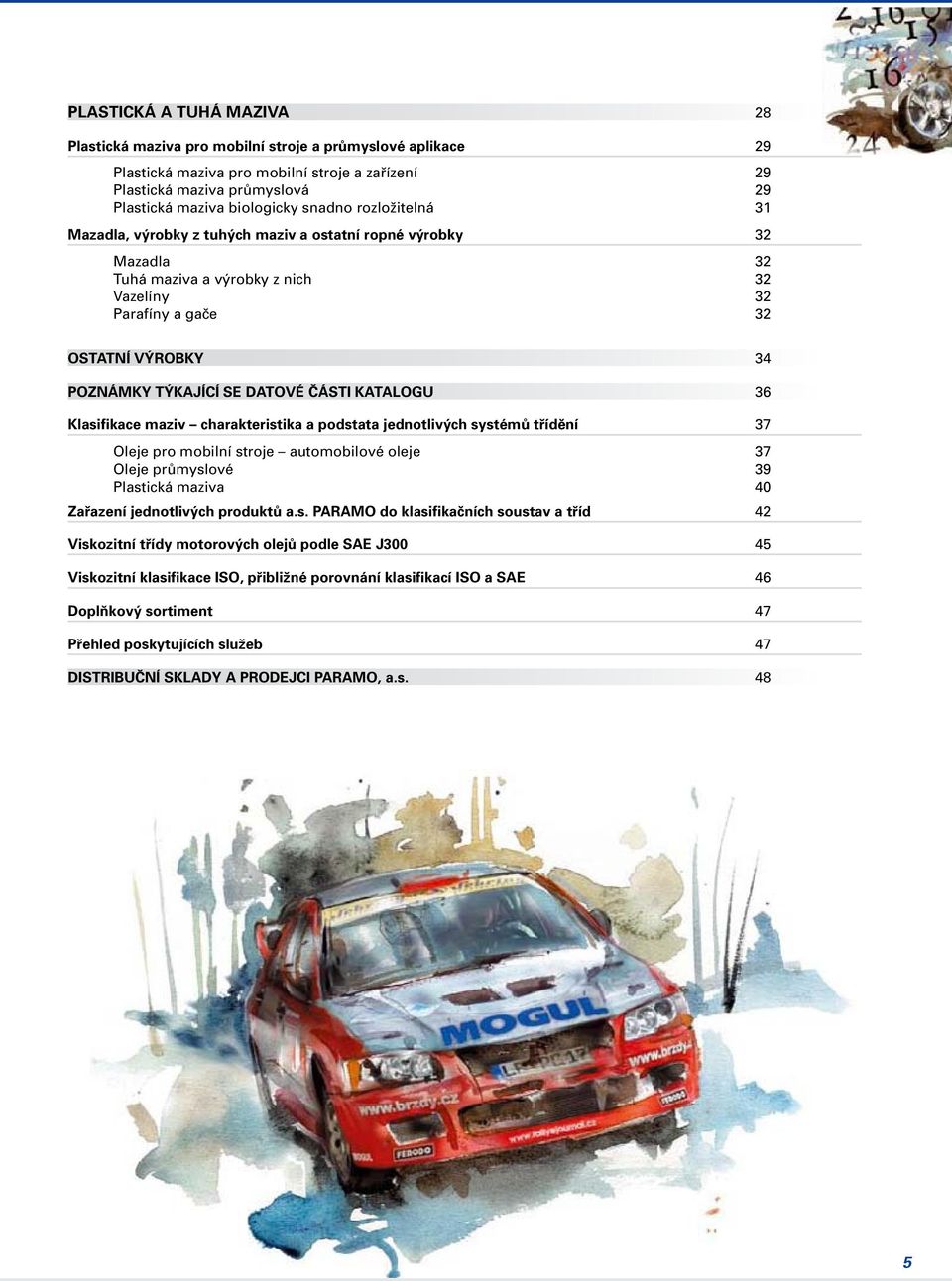 DATOVÉ ČÁSTI KATALOGU 36 maziv charakteristika a podstata jednotlivých systémů třídění 37 Oleje pro mobilní stroje automobilové oleje 37 Oleje průmyslové 39 Plastická maziva 40 Zařazení jednotlivých