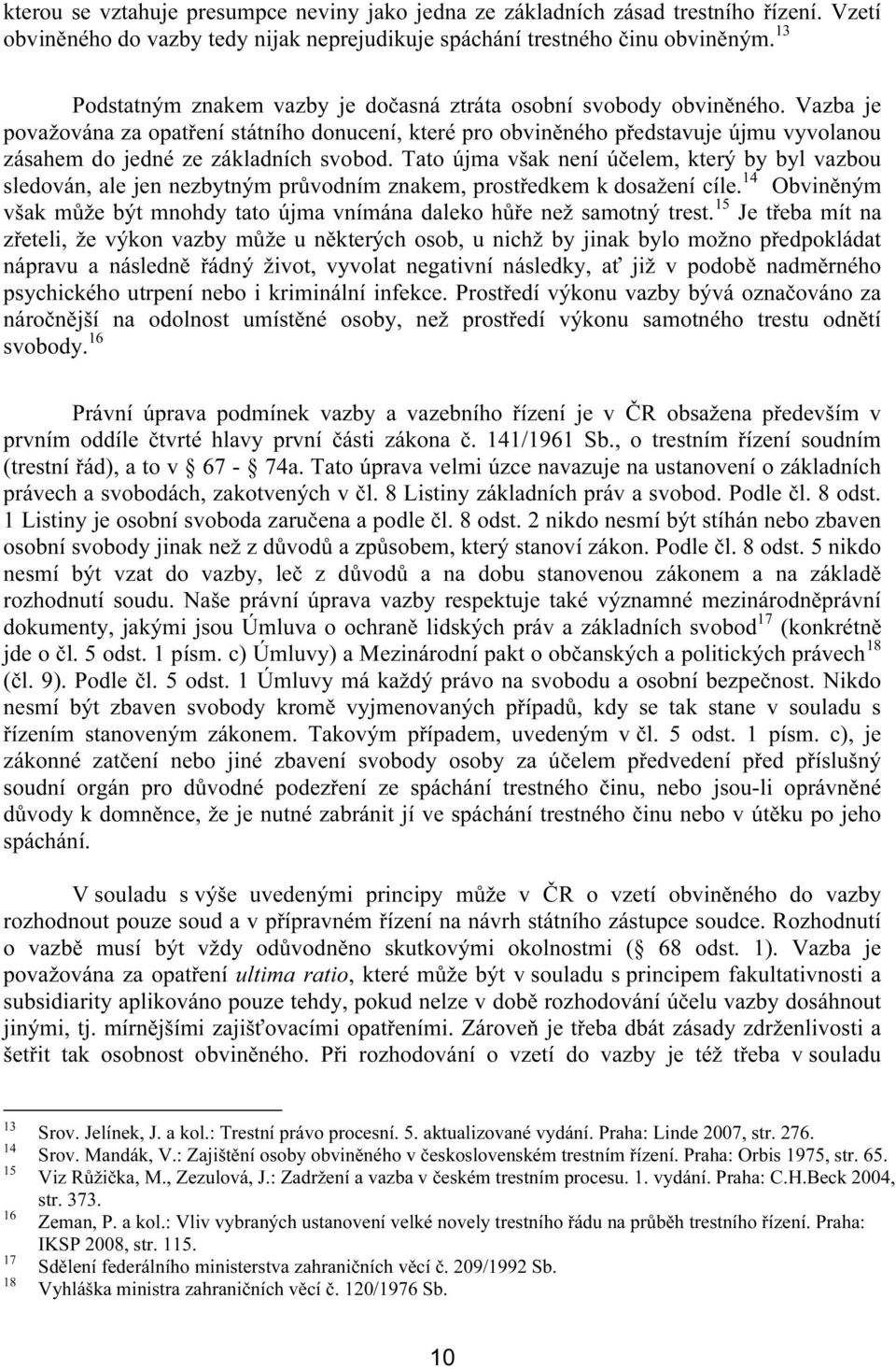Vazba je považována za opatření státního donucení, které pro obviněného představuje újmu vyvolanou zásahem do jedné ze základních svobod.