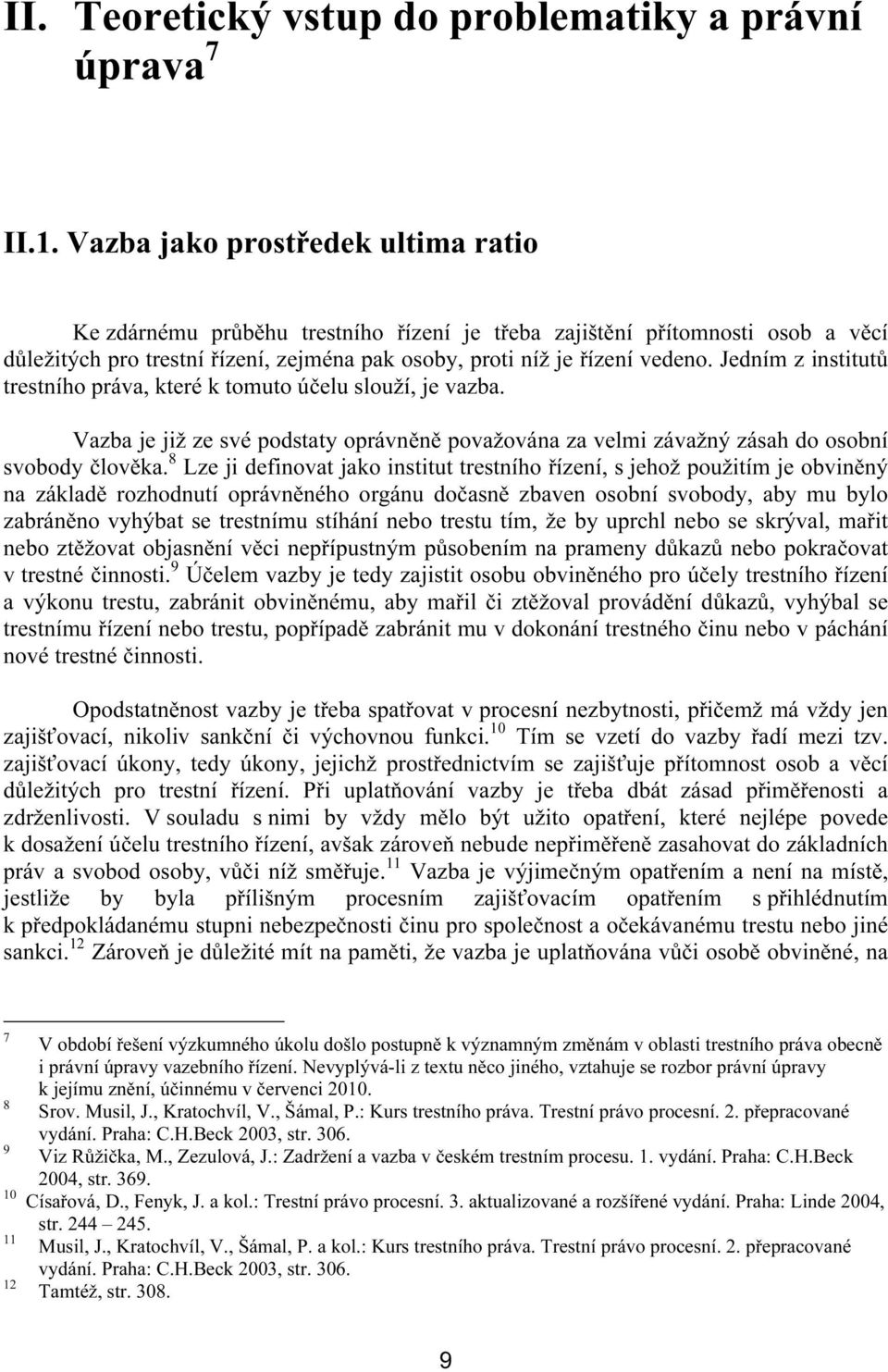 Jedním z institutů trestního práva, které k tomuto účelu slouží, je vazba. Vazba je již ze své podstaty oprávněně považována za velmi závažný zásah do osobní svobody člověka.