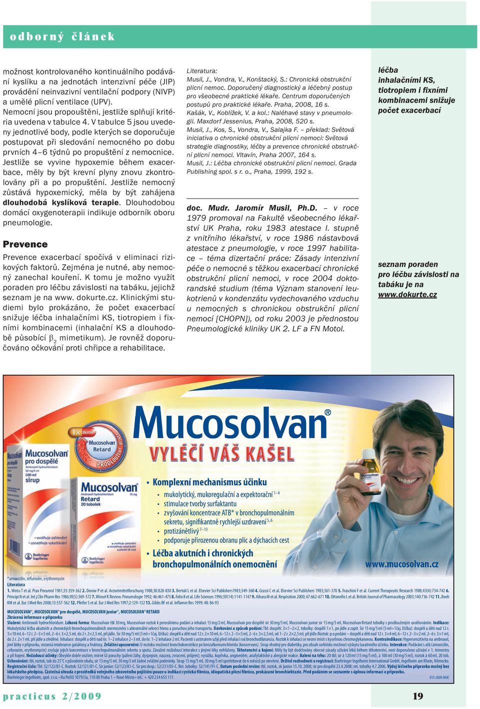 V tabulce 5 jsou uvedeny jednotlivé body, podle kterých se doporučuje postupovat při sledování nemocného po dobu prvních 4 6 týdnů po propuštění z nemocnice.