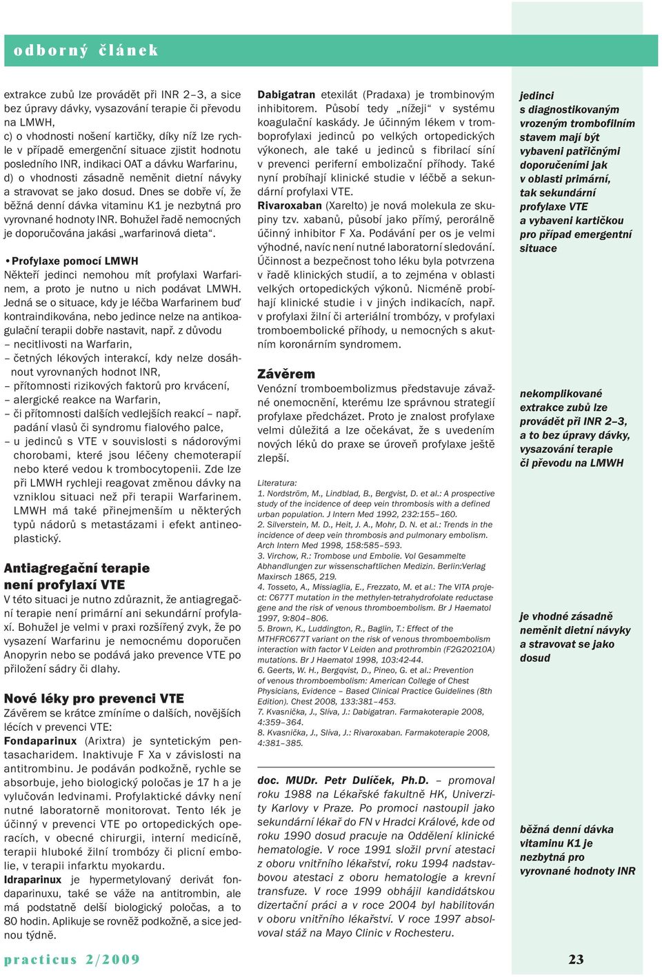 Dnes se dobře ví, že běžná denní dávka vitaminu K1 je nezbytná pro vyrovnané hodnoty INR. Bohužel řadě nemocných je doporučována jakási warfarinová dieta.