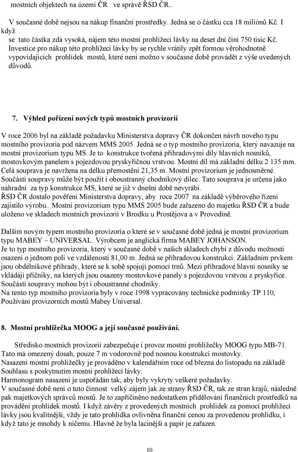 Investice pro nákup této prohlížecí lávky by se rychle vrátily zpět formou věrohodnotně vypovídajících prohlídek mostů, které není možno v současné době provádět z výše uvedených důvodů. 7.