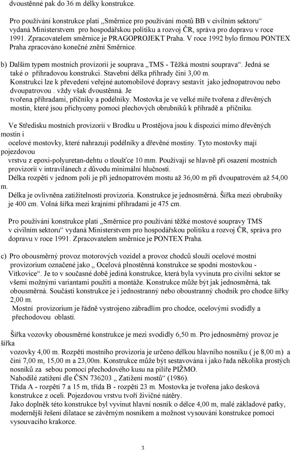 Zpracovatelem směrnice je PRAGOPROJEKT Praha. V roce 1992 bylo firmou PONTEX Praha zpracováno konečné znění Směrnice. b) Dalším typem mostních provizorií je souprava TMS - Těžká mostní souprava.