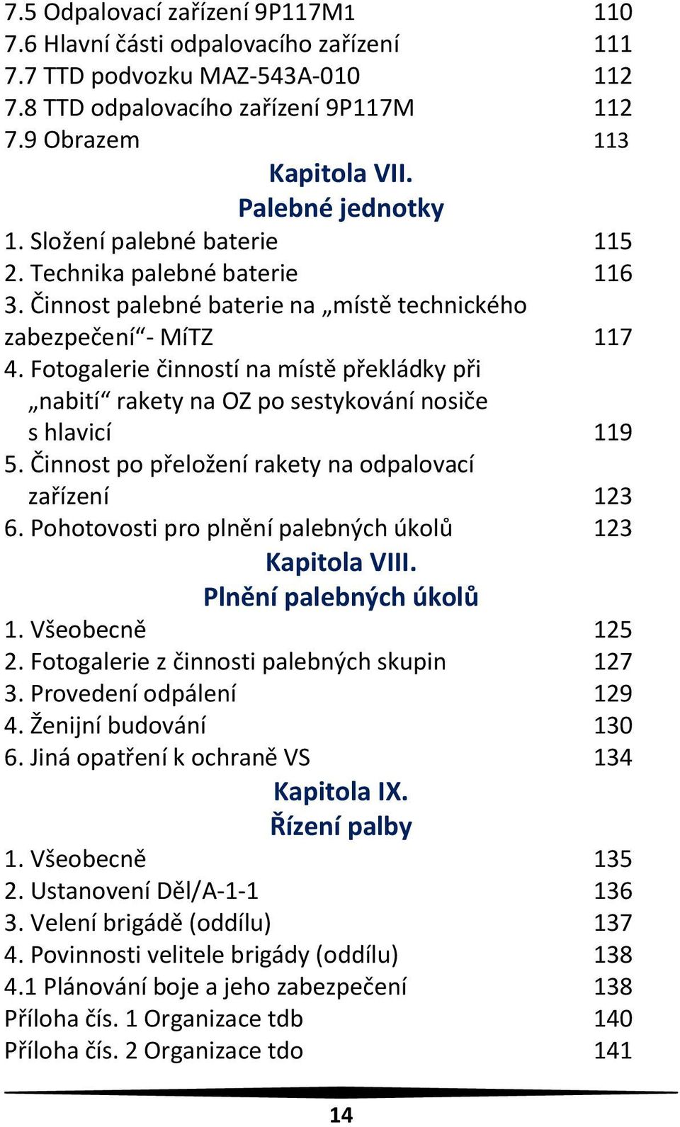 Fotogalerie činností na místě překládky při nabití rakety na OZ po sestykování nosiče s hlavicí 119 5. Činnost po přeložení rakety na odpalovací zařízení 123 6.