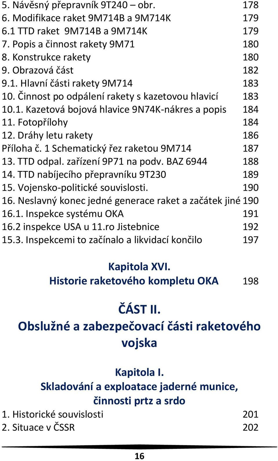 1 Schematický řez raketou 9M714 187 13. TTD odpal. zařízení 9P71 na podv. BAZ 6944 188 14. TTD nabíjecího přepravníku 9T230 189 15. Vojensko-politické souvislosti. 190 16.