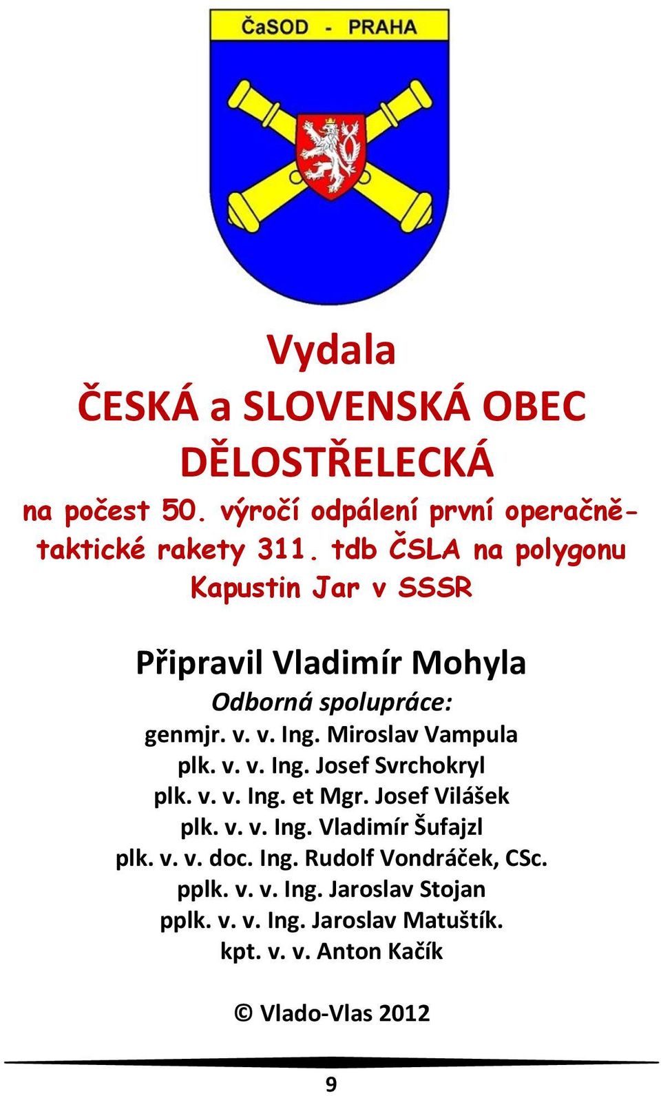 Miroslav Vampula plk. v. v. Ing. Josef Svrchokryl plk. v. v. Ing. et Mgr. Josef Vilášek plk. v. v. Ing. Vladimír Šufajzl plk.