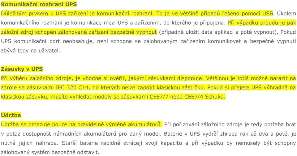 Při výpadku proudu je pak záložní zdroj schopen zálohované zařízení bezpečně vypnout (případně uložit data aplikací a poté vypnout).