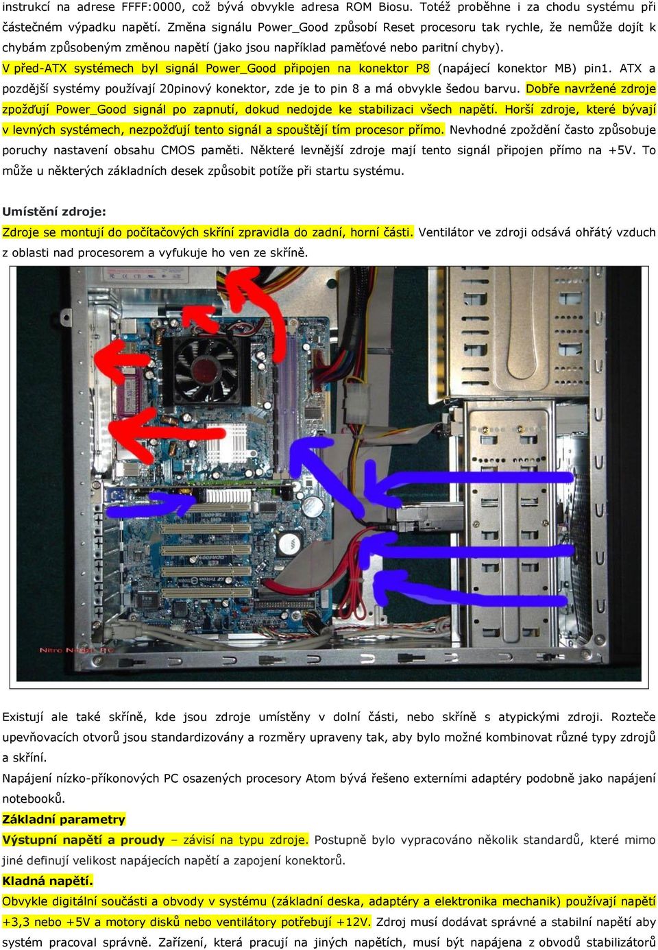 V před-atx systémech byl signál Power_Good připojen na konektor P8 (napájecí konektor MB) pin1. ATX a pozdější systémy používají 20pinový konektor, zde je to pin 8 a má obvykle šedou barvu.