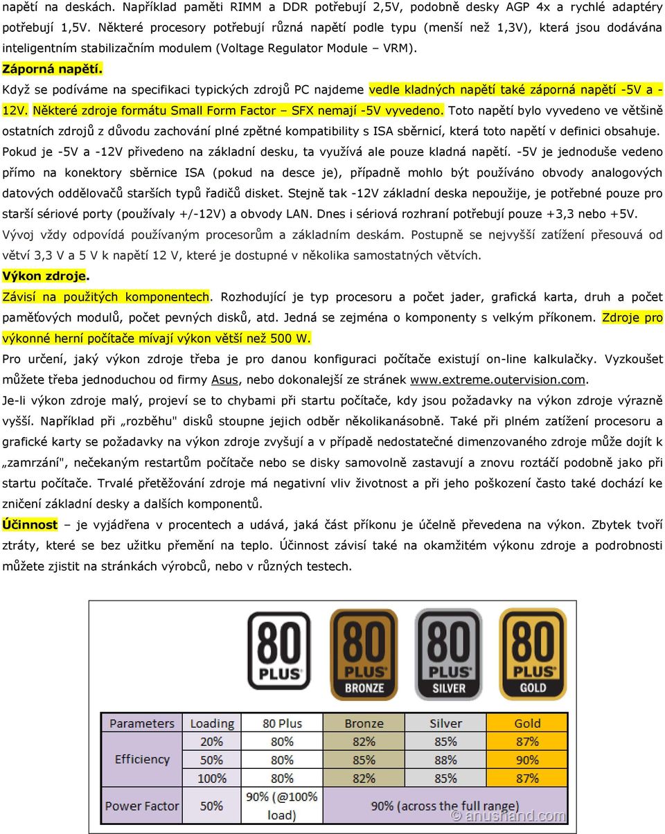 Když se podíváme na specifikaci typických zdrojů PC najdeme vedle kladných napětí také záporná napětí -5V a - 12V. Některé zdroje formátu Small Form Factor SFX nemají -5V vyvedeno.