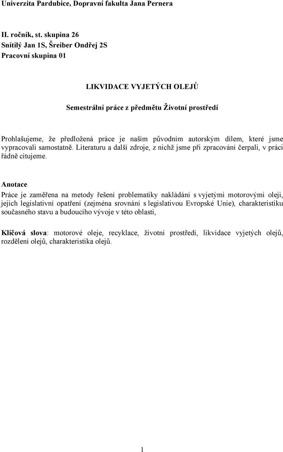 autorským dílem, které jsme vypracovali samostatně. Literaturu a další zdroje, z nichž jsme při zpracování čerpali, v práci řádně citujeme.